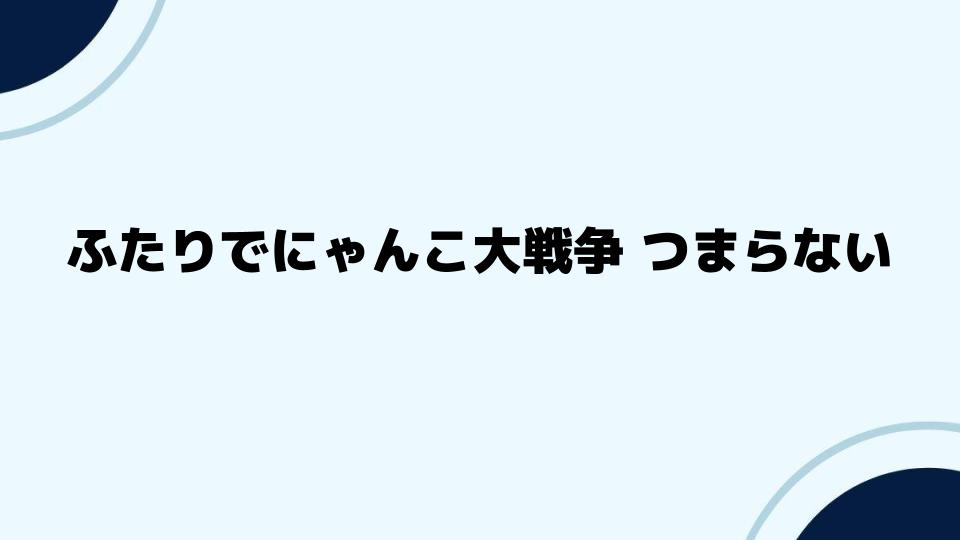 ふたりでにゃんこ大戦争を楽しむためのポイント